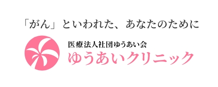 「がん」といわれた、あなたのために 医療法人社団ゆうあい会 ゆうあいクリニック